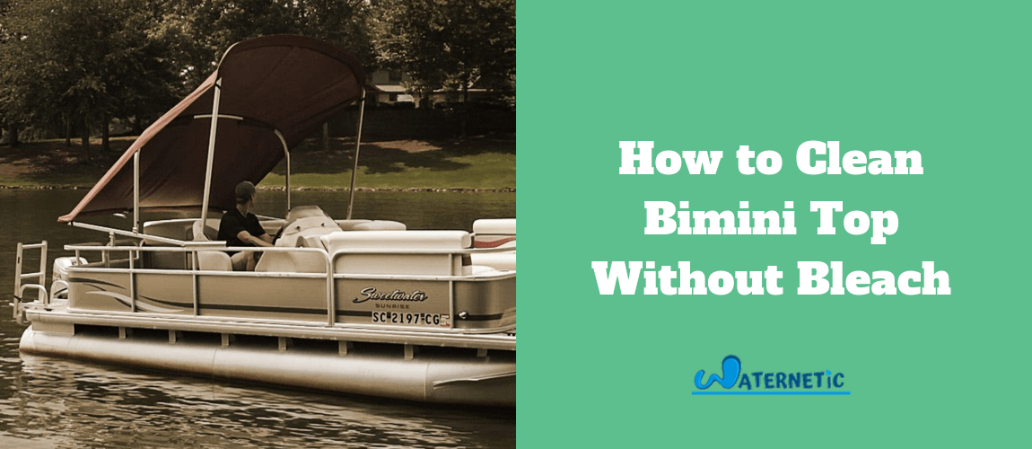 How to Clean Bimini Top Without Bleach